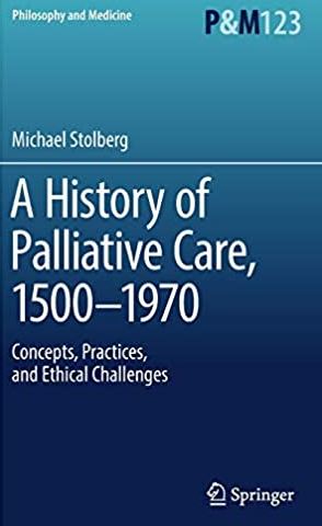 A History of Palliative Care, 1500-1970: Concepts, Practices, and Ethical challenges, ISBN-13: 978-3319541778