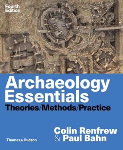 Archaeology Essentials: Theories, Methods, and Practice (4th Edition)