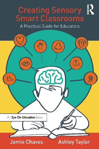 Creating Sensory Smart Classrooms: A Practical Guide for Educators Jamie Chaves, ISBN-13: 978-0367501013