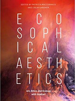 Ecosophical Aesthetics: Art, Ethics and Ecology with Guattari