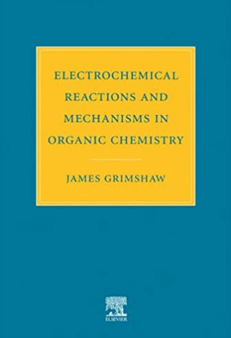 Electrochemical Reactions and Mechanisms in Organic Chemistry J. Grimshaw, ISBN-13: 978-0444720078