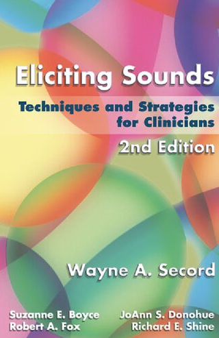 Eliciting Sounds: Techniques and Strategies for Clinicians 2nd Edition by Wayne A. Secord, ISBN-13: 978-1401897253