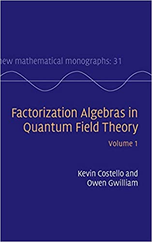 Factorization Algebras in Quantum Field Theory: Volume 1 First Edition by Kevin Costello, ISBN-13: 978-1107163102