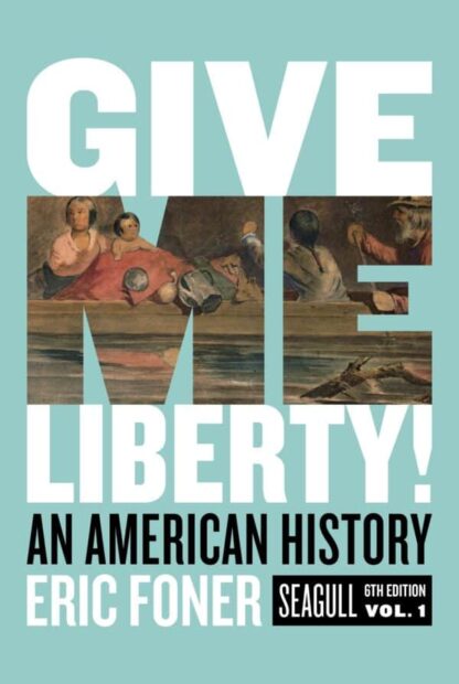 Give Me Liberty! An American History – Volume 1 (Seagull 6th Edition)