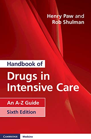 Handbook of Drugs in Intensive Care: An A-Z Guide 6th Edition by Henry Paw, ISBN-13: 978-1108444354