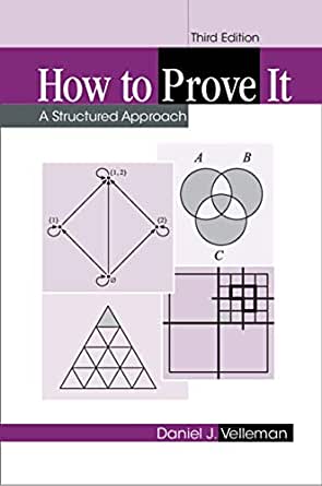 How to Prove It: A Structured Approach 3rd Edition by Daniel J. Velleman, ISBN-13: 978-1108439534