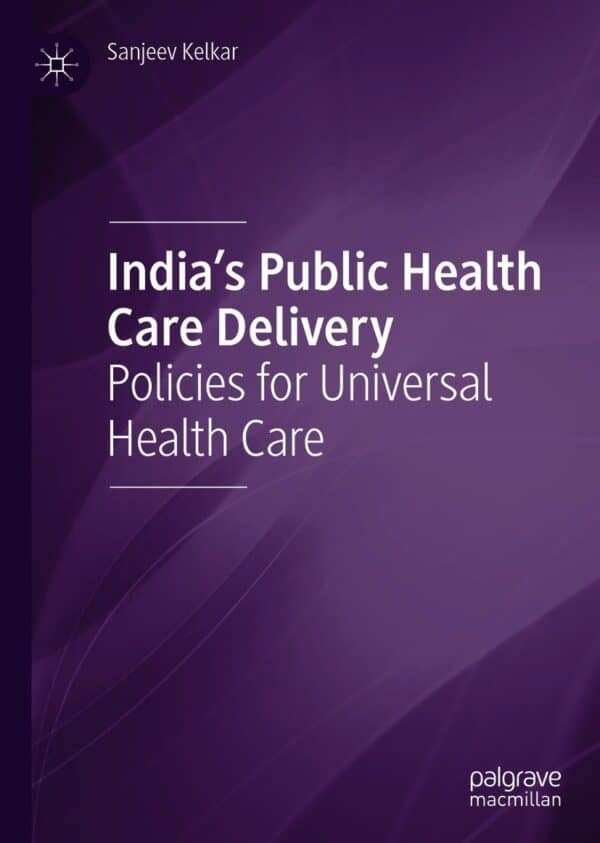 India’s Public Health Care Delivery: Policies for Universal Health Care