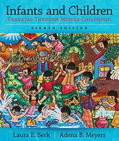 Infants and Children: Prenatal Through Middle Childhood 8th Edition Laura Berk, ISBN-13: 978-0134035642