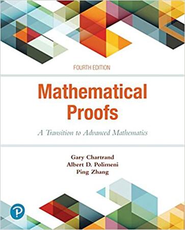 Mathematical Proofs: A Transition to Advanced Mathematics 4th Edition by Gary Chartrand, ISBN-13: 978-0134746753