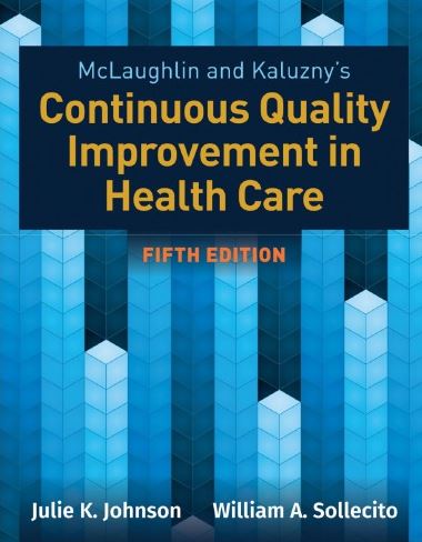 McLaughlin & Kaluzny’s Continuous Quality Improvement in Health Care 5th Edition, ISBN-13: 978-1284126594