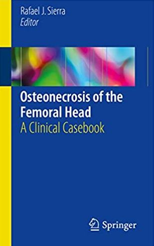 Osteonecrosis of the Femoral Head: A Clinical Casebook Rafael J. Sierra, ISBN-13: 978-3319506630