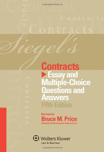 Siegel’s Contracts: Essay and Multiple-Choice Questions & Answers 5th Edition, ISBN-13: 978-1454809265