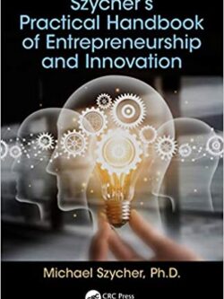 Szycher’s Practical Handbook of Entrepreneurship and Innovation