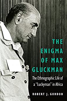 The Enigma of Max Gluckman: The Ethnographic Life of a “Luckyman” in Africa