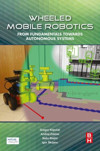 Wheeled Mobile Robotics: From Fundamentals Towards Autonomous Systems